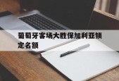 开云app-葡萄牙客场大胜保加利亚锁定名额()