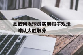 kysports-蒙彼利埃球员实现帽子戏法，球队大胜取分()