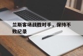开云体育下载-兰斯客场战胜对手，保持不败纪录()