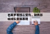 开云体育-巴塞罗那核心受伤，缺阵影响球队整体表现()