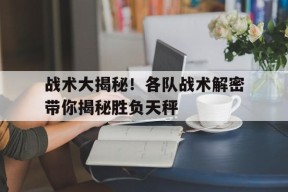 战术大揭秘！各队战术解密带你揭秘胜负天秤()