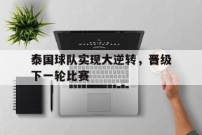 泰国球队实现大逆转，晋级下一轮比赛()